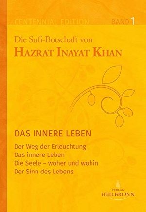 Inayat Khan, Hazrat. Gesamtausgabe Band 1: Das innere Leben - Der Weg der Erleuchtung, Das innere Leben, Die Seele - woher und wohin, Der Sinn des Lebens. Verlag Heilbronn, 2018.