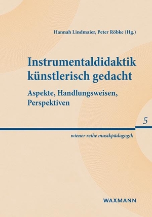 Lindmaier, Hannah / Peter Röbke (Hrsg.). Instrumentaldidaktik künstlerisch gedacht - Aspekte, Handlungsweisen, Perspektiven. Waxmann Verlag, 2024.