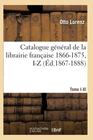 Lorenz O. Catalogue général de la librairie française. Tome VI. 1866-1875, I-Z (Éd.1867-1888). Hachette Livre, 2022.