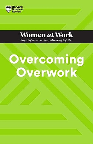 Review, Harvard Business / Grant, Heidi et al. Overcoming Overwork (HBR Women at Work Series). Harvard Business Review Press, 2024.