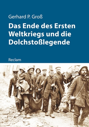 Groß, Gerhard P.. Das Ende des Ersten Weltkriegs und die Dolchstoßlegende. Reclam Philipp Jun., 2018.