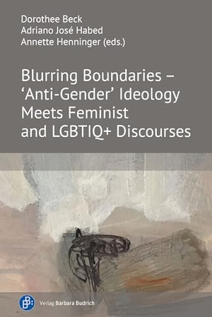 Beck, Dorothee / Adriano José Habed et al (Hrsg.). Blurring Boundaries - 'Anti-Gender' Ideology Meets Feminist and LGBTIQ+ Discourses. Budrich, 2023.