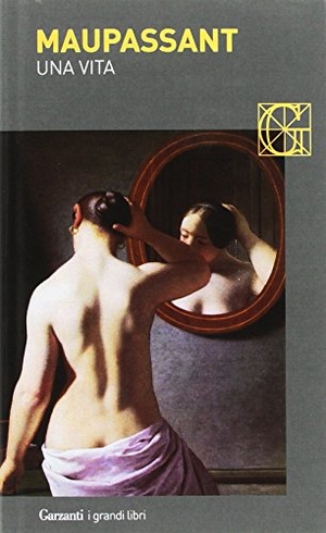 Maupassant, Guy de. Una vita. Garzanti, 2007.