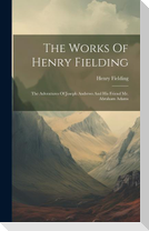 The Works Of Henry Fielding: The Adventures Of Joseph Andrews And His Friend Mr. Abraham Adams