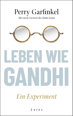 Garfinkel, Perry. Leben wie Gandhi - Ein Experiment. Die 6 Prinzipien des Mahatma als Kompass für eine Welt im Wandel. Lotos, 2024.
