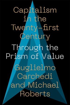 Carchedi, Guglielmo / Michael Roberts. Capitalism in the 21st Century - Through the Prism of Value. Pluto Press, 2022.