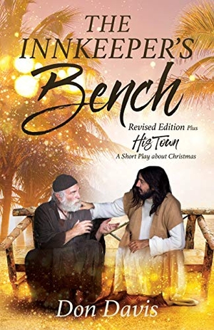 Davis, Don. The Innkeeper's Bench - Revised Edition Plus HIS TOWN A Short Play about Christmas. Xulon Press, 2021.