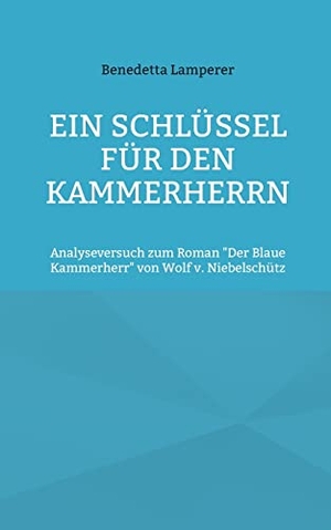 Lamperer, Benedetta. Ein Schlüssel für den Kammerherrn - Analyseversuch zum Roman "Der Blaue Kammerherr" von Wolf v. Niebelschütz. Books on Demand, 2022.