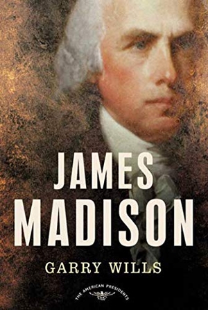 Wills, Garry. James Madison - The American Presidents Series: The 4th President, 1809-1817. Henry Holt & Company, 2002.