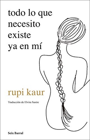 Sastre, Elvira / Rupi Kaur. Todo lo que necesito existe ya en mí. Seix Barral, 2021.