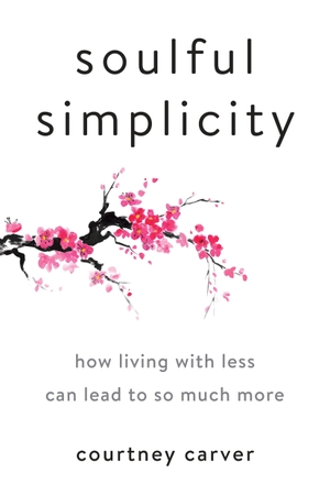 Carver, Courtney. Soulful Simplicity - How Living with Less Can Lead to So Much More. Penguin LLC  US, 2017.