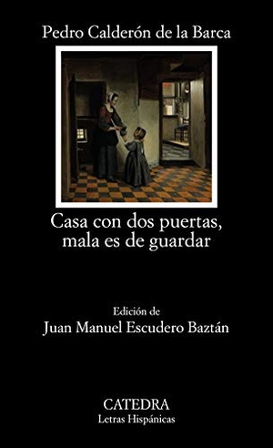 Calderón De La Barca, Pedro / Juan Manuel Escudero Morillo. Casa con dos puertas, mala es de guardar. Ediciones Cátedra, 2021.