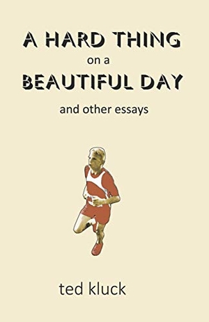 Kluck, Ted. A Hard Thing on a Beautiful Day: and Other Essays. Gut Check Press, 2019.