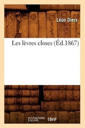Dierx L. Les lèvres closes (Éd.1867). Hachette Livre, 2018.