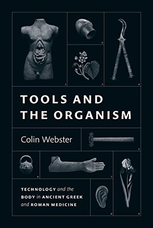 Webster, Colin. Tools and the Organism - Technology and the Body in Ancient Greek and Roman Medicine. The University of Chicago Press, 2023.