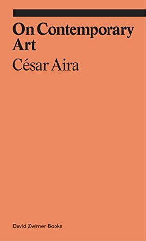 Aira, Cesar. On Contemporary Art. David Zwirner, 2018.