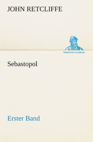 Retcliffe, John. Sebastopol - Erster Band. TREDITION CLASSICS, 2012.