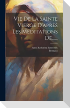 Vie De La Sainte Vierge D'après Les Méditations De......