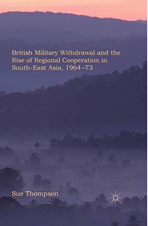 Thompson. British Military Withdrawal and the Rise of Regional Cooperation in South-East Asia, 1964-73. Palgrave MacMillan UK, 2015.