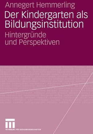 Hemmerling, Annegret. Der Kindergarten als Bildungsinstitution - Hintergründe und Perspektiven. VS Verlag für Sozialwissenschaften, 2007.