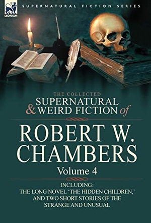 Chambers, Robert W. The Collected Supernatural and Weird Fiction of Robert W. Chambers - Volume 4-Including One Novel 'The Hidden Children, ' and Two Short Stories of the. Oakpast, 2010.