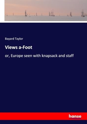 Taylor, Bayard. Views a-Foot - or, Europe seen with knapsack and staff. hansebooks, 2020.
