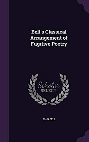 Bell, John. Bell's Classical Arrangement of Fugitive Poetry. Touchladybirdlucky Studios, 2016.