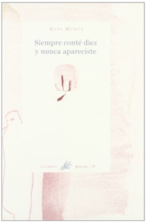 Murua Auricenea, Kepa / Kepa Murua. Siempre conté hasta diez y nunca apareciste. Calambur Editorial, S.L., 1999.