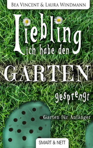 Vincent, Bea / Laura Windmann. Liebling, ich habe den Garten gesprengt!. SMART&NETT Verlag, 2020.