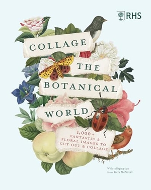 Rhs. Rhs Collage the Botanical World - 1,000+ Fantastic & Floral Images to Cut Out & Collage. Frances Lincoln, 2024.