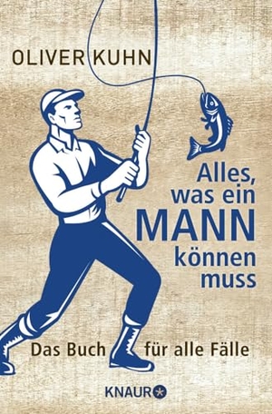 Kuhn, Oliver. Alles, was ein Mann können muss - Das Buch für alle Fälle. Droemer Knaur, 2013.