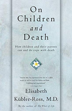 Kübler-Ross, Elisabeth. On Children and Death. Scribner Book Company, 1997.