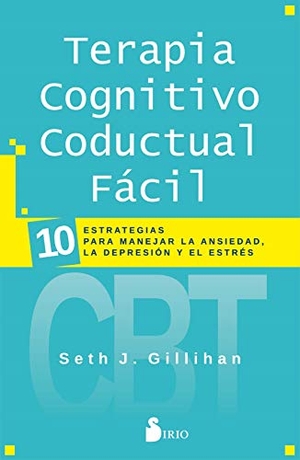 Merlo Lillo, Vicente / Seth J. Gillihan. Terapia cognitivo conductual fácil : 10 estrategias para manejar la depresión, la ansiedad y el estrés. Editorial Sirio, 2020.