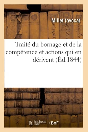 Millet. Traité Du Bornage Et de la Compétence Et Actions Qui En Dérivent. Hachette Livre - BNF, 2016.