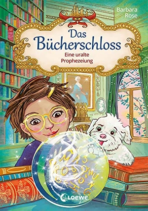 Rose, Barbara. Das Bücherschloss (Band 3) - Eine uralte Prophezeiung - Magisches Kinderbuch für Mädchen und Jungen ab 8 Jahren. Loewe Verlag GmbH, 2022.