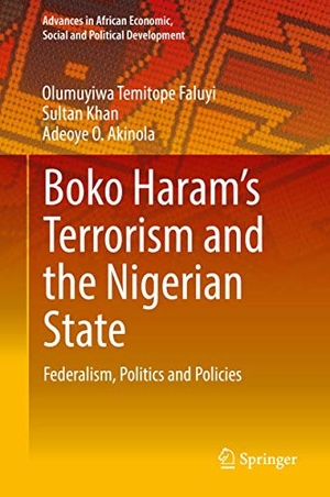 Temitope Faluyi, Olumuyiwa / Akinola, Adeoye O. et al. Boko Haram¿s Terrorism and the Nigerian State - Federalism, Politics and Policies. Springer International Publishing, 2019.