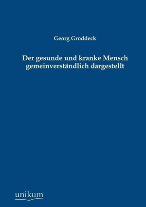 Groddeck, Georg. Der gesunde und kranke Mensch gemeinverständlich dargestellt. UNIKUM, 2012.