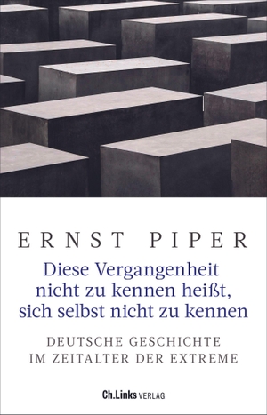 Piper, Ernst. Diese Vergangenheit nicht zu kennen heißt, sich selbst nicht zu kennen - Deutsche Geschichte im Zeitalter der Extreme. Christoph Links Verlag, 2022.