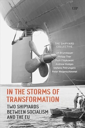 Brunnbauer, Ulf / Ther, Philipp et al. In the Storms of Transformation - Two Shipyards Between Socialism and the EU. University of Toronto Press, 2024.