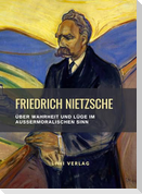 Friedrich Nietzsche: Über Wahrheit und Lüge im außermoralischen Sinn. Vollständige Neuausgabe
