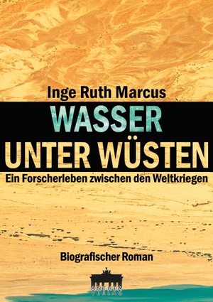 Marcus, Inge Ruth. Wasser unter Wüsten - Ein Forscherleben zwischen den Weltkriegen. Weißensee Verlag, 2023.