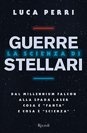 Perri, Luca. La scienza di Guerre Stellari. Dal Millennium Falcon alla spada laser cosa è 'fanta' e cosa è 'scienza'. Rizzoli, 2021.