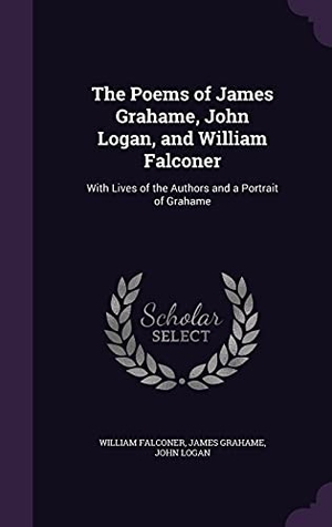 Falconer, William / Grahame, James et al. The Poems of James Grahame, John Logan, and William Falconer: With Lives of the Authors and a Portrait of Grahame. Touchladybirdlucky Studios, 2016.