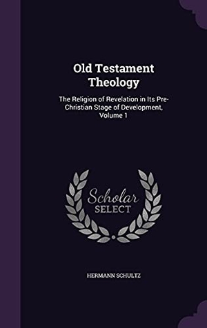 Schultz, Hermann. Old Testament Theology: The Religion of Revelation in Its Pre-Christian Stage of Development, Volume 1. Touchladybirdlucky Studios, 2016.