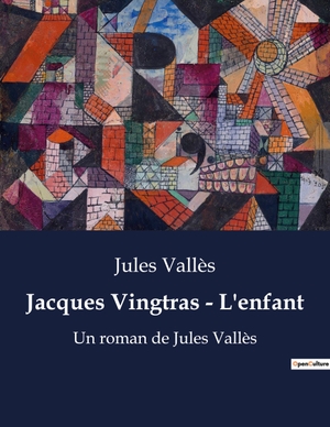 Vallès, Jules. Jacques Vingtras - L'enfant - Un roman de Jules Vallès. Culturea, 2022.
