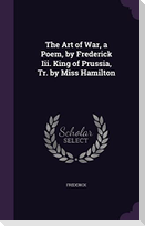 The Art of War, a Poem, by Frederick Iii. King of Prussia, Tr. by Miss Hamilton