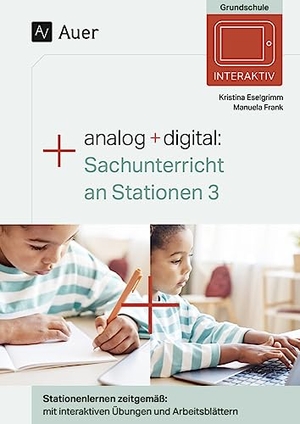 Eselgrimm, Kristina / Manuela Frank. Analog + digital Sachunterricht an Stationen 3 - Stationenlernen zeitgemäß: mit interaktiven Übungen und Arbeitsblättern (3. Klasse). Auer Verlag i.d.AAP LW, 2024.
