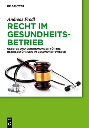 Frodl, Andreas. Recht im Gesundheitsbetrieb - Gesetze und Verordnungen für die Betriebsführung im Gesundheitswesen. De Gruyter, 2013.