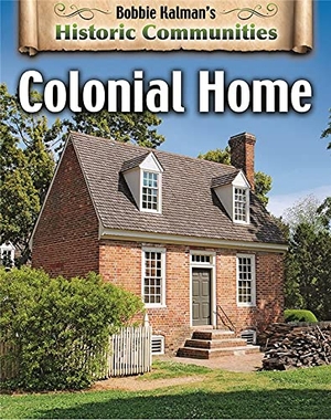 Kalman, Bobbie / John Crossingham. Colonial Home (Revised Edition). Crabtree Publishing Company, 2020.