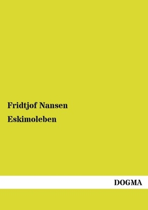 Nansen, Fridtjof. Eskimoleben. DOGMA Verlag, 2012.